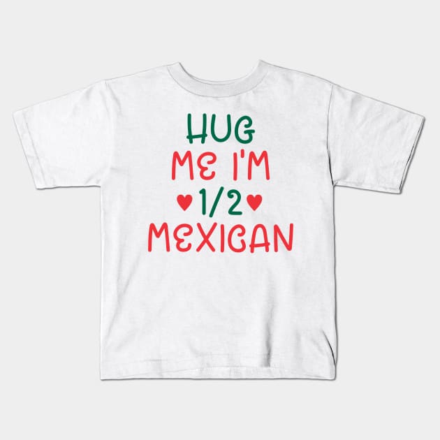 Hug Me I'm Half Mexican Kids T-Shirt by cxtnd